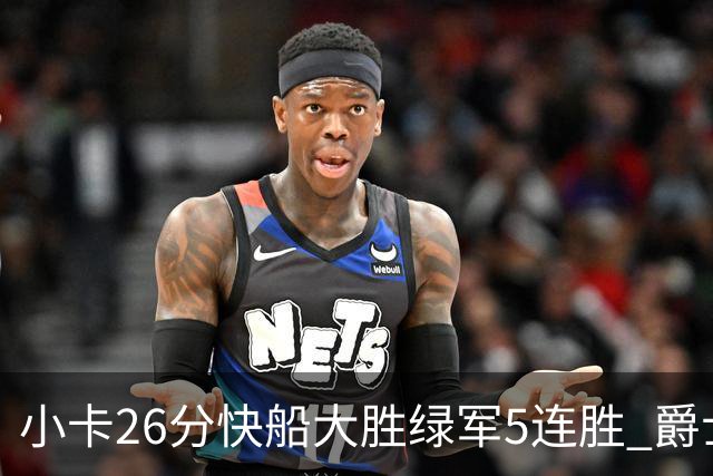 小卡26分快船大胜绿军5连胜 爵士送黄蜂3连败