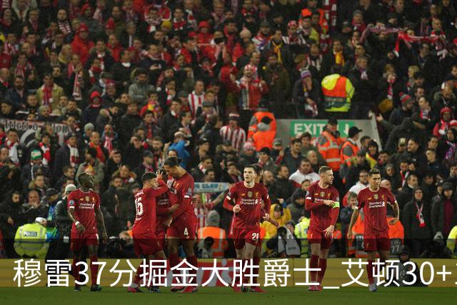 穆雷37分掘金大胜爵士 艾顿30+19开拓者胜猛龙